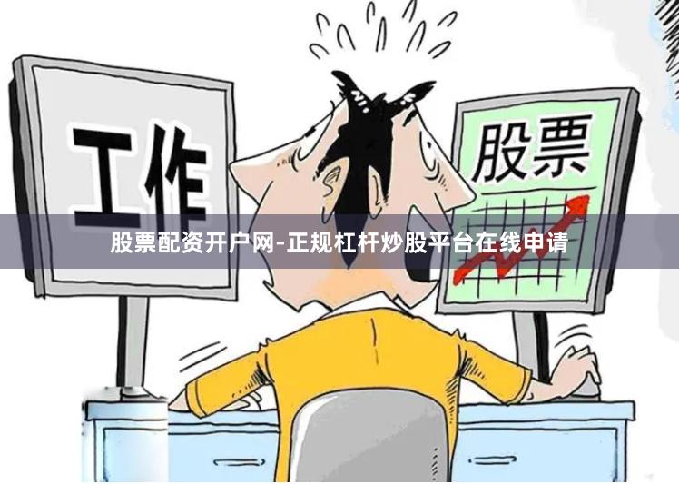 股票配资开户网-正规杠杆炒股平台在线申请