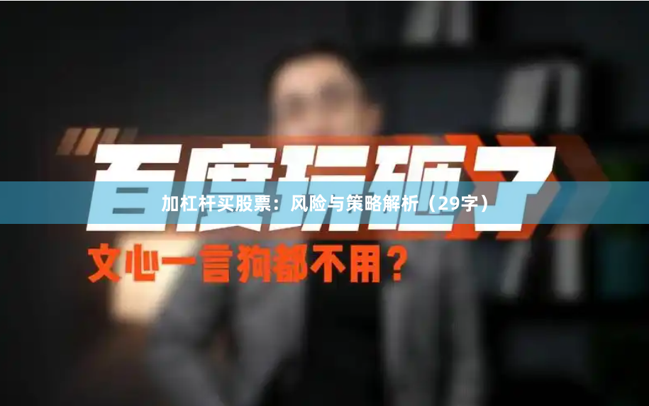 加杠杆买股票：风险与策略解析（29字）