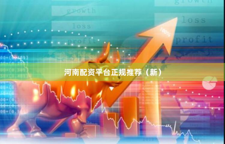 河南配资平台正规推荐（新）